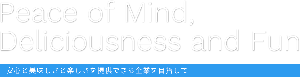 安心と美味しさと楽しさを提供できる企業を目指して